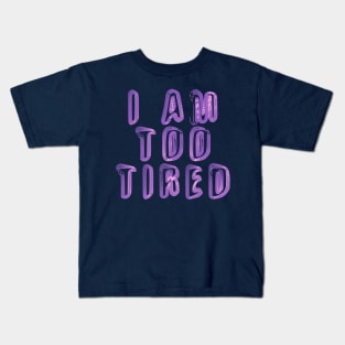 I Am Too Tired Kids T-Shirt